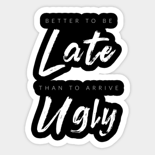 Better To Be Late Than Arrive Ugly Sticker